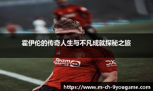 霍伊伦的传奇人生与不凡成就探秘之旅