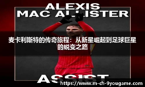 麦卡利斯特的传奇旅程：从新星崛起到足球巨星的蜕变之路