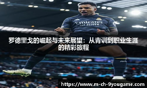 罗德里戈的崛起与未来展望：从青训到职业生涯的精彩旅程