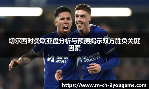 切尔西对曼联亚盘分析与预测揭示双方胜负关键因素