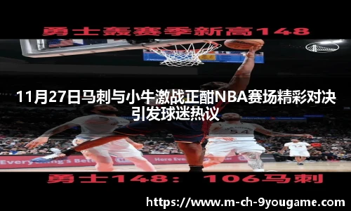 11月27日马刺与小牛激战正酣NBA赛场精彩对决引发球迷热议
