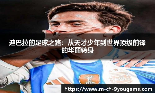 迪巴拉的足球之路：从天才少年到世界顶级前锋的华丽转身