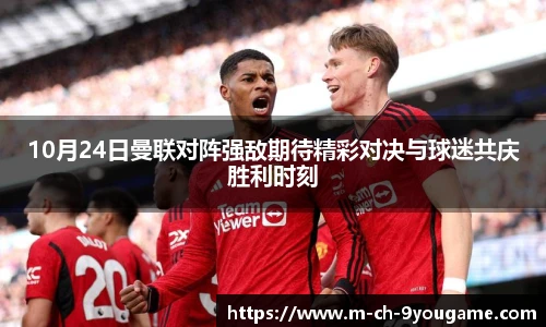 10月24日曼联对阵强敌期待精彩对决与球迷共庆胜利时刻