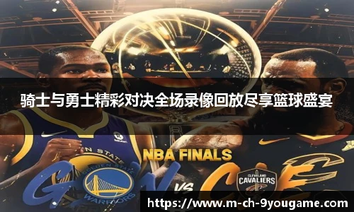 骑士与勇士精彩对决全场录像回放尽享篮球盛宴