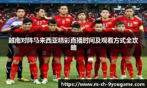 越南对阵马来西亚精彩直播时间及观看方式全攻略
