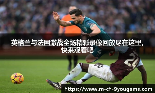英格兰与法国激战全场精彩录像回放尽在这里，快来观看吧