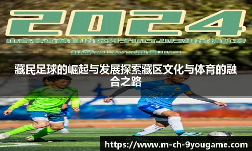 藏民足球的崛起与发展探索藏区文化与体育的融合之路